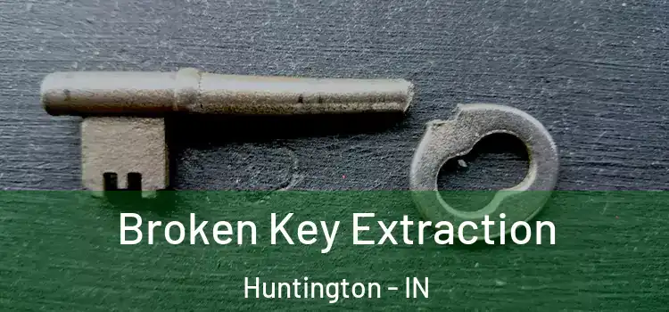  Broken Key Extraction Huntington - IN