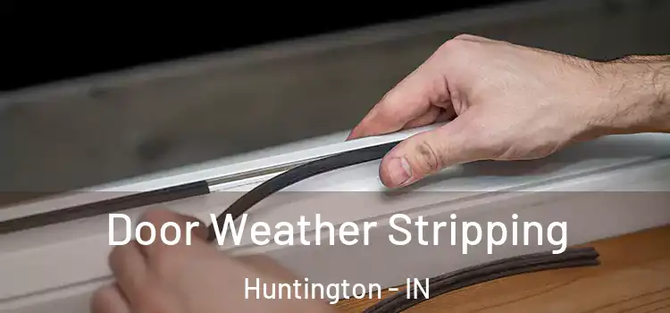  Door Weather Stripping Huntington - IN